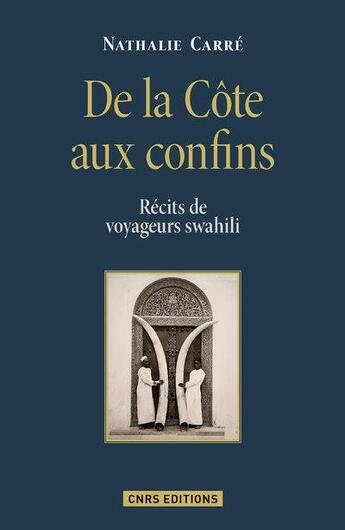 Couverture du livre « De la côte aux confins ; récits de voyageurs swahili » de Nathalie Carre aux éditions Cnrs