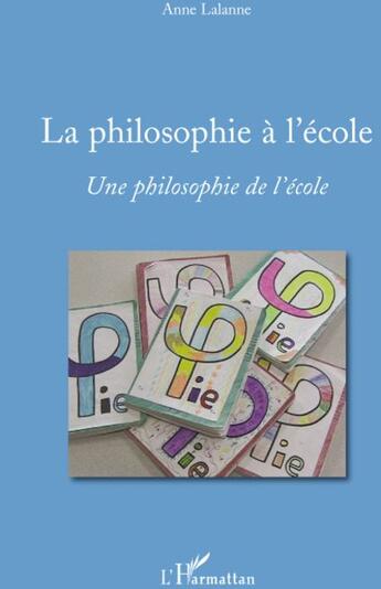 Couverture du livre « La philosophie à l'école ; une philosophie de l'école » de Anne Lalanne aux éditions L'harmattan