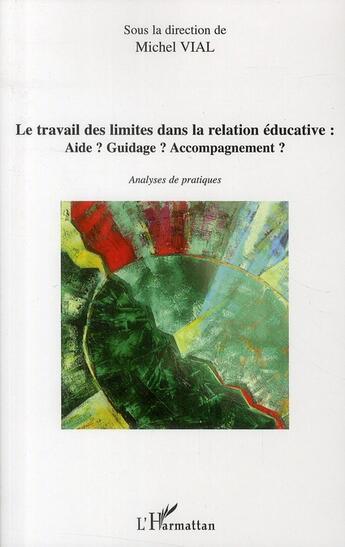 Couverture du livre « Le travail des limites dans la relation éducative ; aide ? guidage ? accompagnement ? analyses de pratiques » de Michel Vial aux éditions L'harmattan