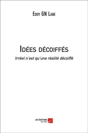 Couverture du livre « Idées decoiffés ; irréel n'est qu'une réalité décoiffé » de Eddy Gn Lane aux éditions Editions Du Net