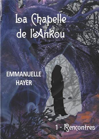 Couverture du livre « La chapelle de l'Ankou t.1 ; rencontres » de Emmanuelle Hayer aux éditions Books On Demand