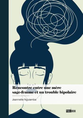 Couverture du livre « Rencontre entre une mère sage-femme et un trouble bipolaire » de Jeannette Nguiamba aux éditions Publibook