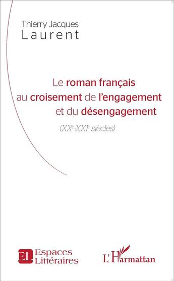 Couverture du livre « Le roman francais au croisement de l'engagement et du désengagement ; XX-XXIe siècles) » de Thierry Jacques Laurent aux éditions L'harmattan