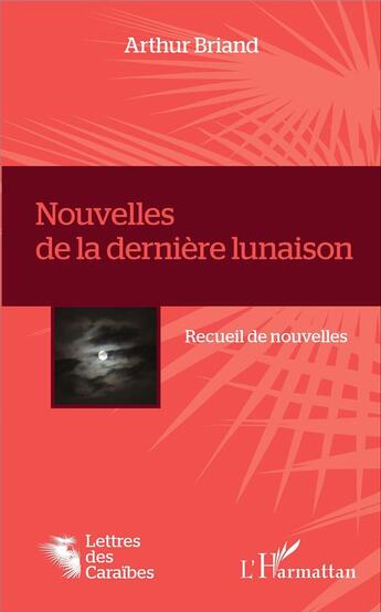 Couverture du livre « Nouvelles de la dernière lunaison ; recueil de nouvelles » de Arthur Briand aux éditions L'harmattan