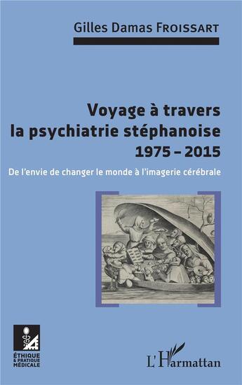 Couverture du livre « Voyage à travers la psychiatrie stéphanoise, 1975-2015 ; de l'envie de changer le monde à l'imagerie cérébrale » de Gilles Damas Froissart aux éditions L'harmattan