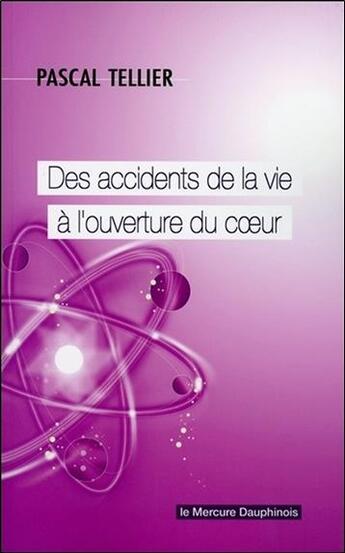 Couverture du livre « Des accidents de la vie à l'ouverture du coeur » de Pascal Tellier aux éditions Mercure Dauphinois