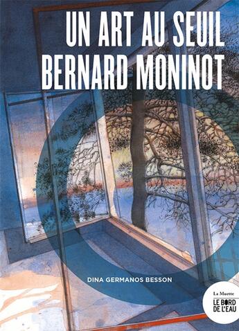 Couverture du livre « Un art au seuil : bernard moninot » de Dina Germanos Besson aux éditions Bord De L'eau