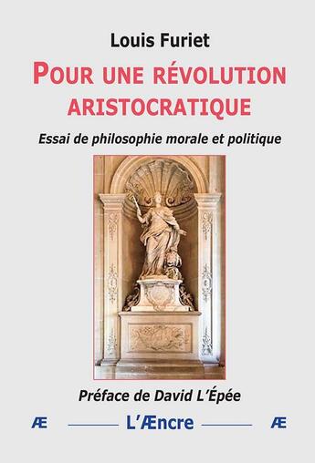 Couverture du livre « Pour une révolution aristocratique : Essai de philosophie morale et politique » de Louis Furiet aux éditions Aencre