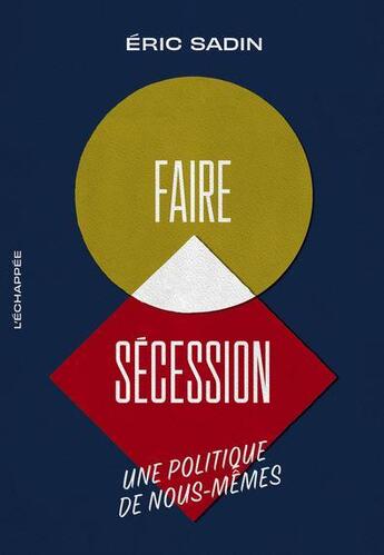 Couverture du livre « Faire sécession : une politique de nous-mêmes » de Eric Sadin aux éditions L'echappee