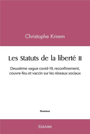 Couverture du livre « Les statuts de la liberte ii - deuxieme vague covid-19, reconfinement, couvre-feu et vaccin sur les » de Christophe Krirem aux éditions Edilivre