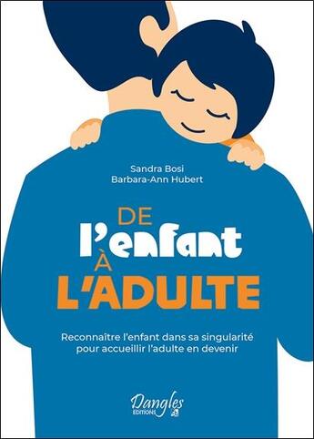 Couverture du livre « De l'enfant à l'adulte : reconnaître l'enfant dans sa singularité pour accueillir l'adulte en devenir » de Barbara-Ann Hubert et Sandra Bosi aux éditions Dangles