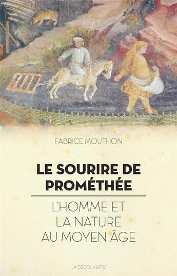 Couverture du livre « Le sourire de Prométhée ; l'homme et la nature au moyen âge » de Fabrice Mouthon aux éditions La Decouverte