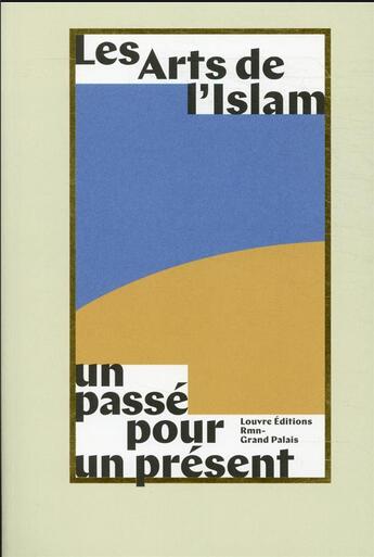 Couverture du livre « Les arts de l'islam, un passé pour un présent » de  aux éditions Reunion Des Musees Nationaux