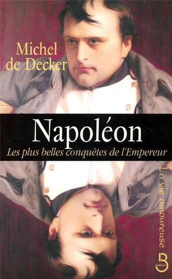 Couverture du livre « Napoléon ; les plus belles conquêtes de l'Empereur » de Michel De Decker aux éditions Belfond