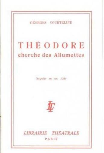 Couverture du livre « Théodore cherche des allumettes » de Georges Courteline aux éditions Librairie Theatrale