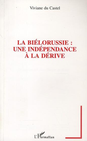 Couverture du livre « La Biélorussie ; une independance a la derive » de Viviane Du Castel aux éditions L'harmattan