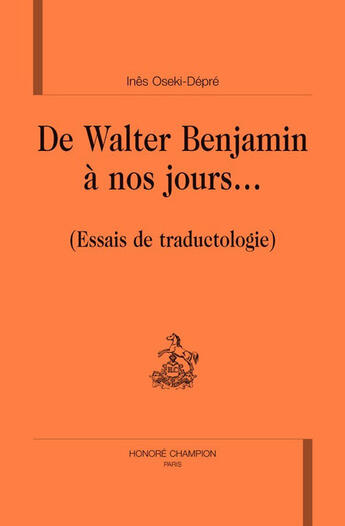 Couverture du livre « De Walter Benjamin à nos jours... essais de traductologie » de Ines Oseki-Depre aux éditions Honore Champion