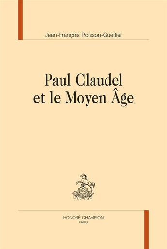 Couverture du livre « Paul Claudel et le Moyen-Âge » de Jean-François Poisson-Gueffier aux éditions Honore Champion