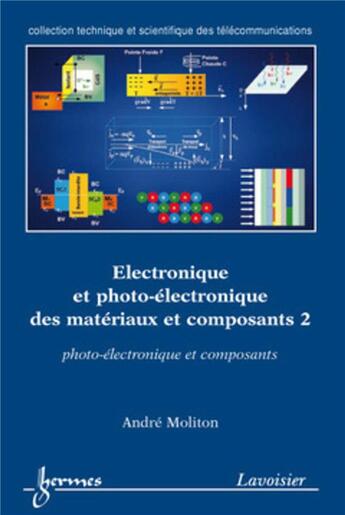 Couverture du livre « Électronique et photo-électronique des matériaux et composants 2 : photo-électronique et composants : photo-électronique et composants » de André Moliton aux éditions Hermes Science Publications