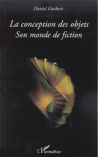 Couverture du livre « La conception des objets - son monde de fiction » de Daniel Guibert aux éditions L'harmattan