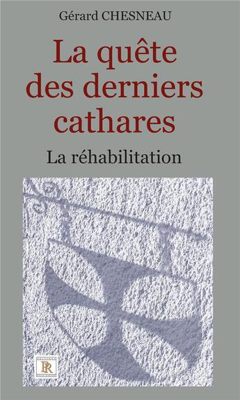 Couverture du livre « La quête des derniers cathares ; la réhabilitation » de Chesneau Gerard aux éditions Paulo Ramand