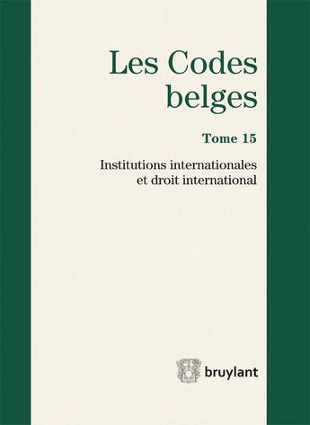 Couverture du livre « Les codes belges t.15 ; institutions internationales et droit international 2015 » de Francois-Jean Masquelin aux éditions Bruylant