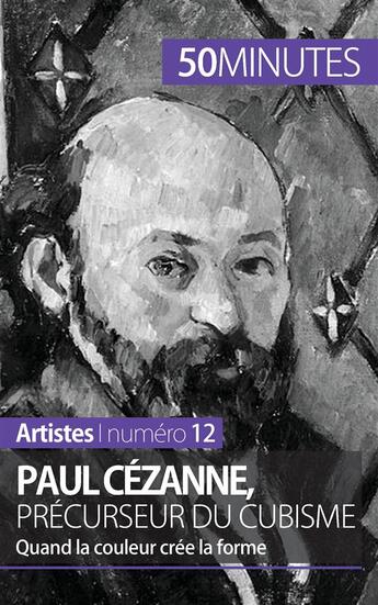 Couverture du livre « Paul Cézanne, précurseur du cubisme : quand la couleur crée la forme » de Delphine Gervais De Lafond aux éditions 50minutes.fr