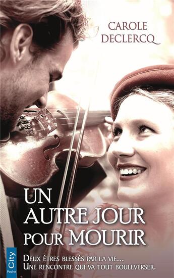 Couverture du livre « Un autre jour pour mourir ; deux êtres blessés par la vie... une rencontre qui va tout bouleverser » de Carole Declercq aux éditions City