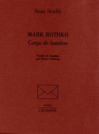 Couverture du livre « Mark Rothko corps de lumière » de Sean Scully aux éditions L'echoppe