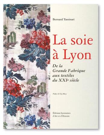 Couverture du livre « La soie à Lyon ; de la grande fabrique aux textiles du XXIe siècle » de Bernard Tassinari aux éditions Elah