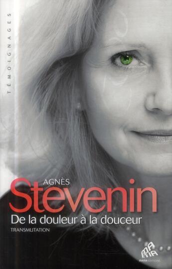 Couverture du livre « De la douleur à la douceur ; transmutation » de Agnes Stevenin aux éditions Mamaeditions