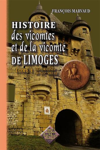 Couverture du livre « Histoire des vicomtes et de la vicomté de Limoges Tome 1 ; des origines au XIV siècle » de Francois Marvaud aux éditions Editions Des Regionalismes