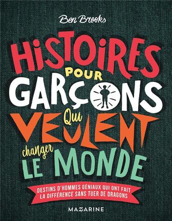 Couverture du livre « Histoires pour garçons qui veulent changer le monde ; destins d'hommes géniaux qui ont fait la différence sans tuer de dragons » de Ben Brooks aux éditions Mazarine