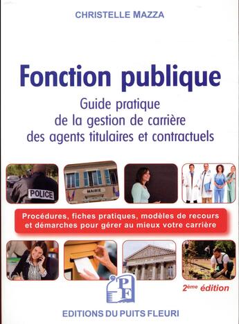 Couverture du livre « Fonction publique ; guide juridique et pratique de la gestion de carrière des agents titulaires et contractuels (2e édition) » de Christelle Mazza aux éditions Puits Fleuri