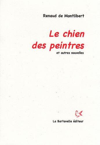 Couverture du livre « Le chien du peintre ; et autres nouvelles » de Renaud De Montlibert aux éditions La Bartavelle