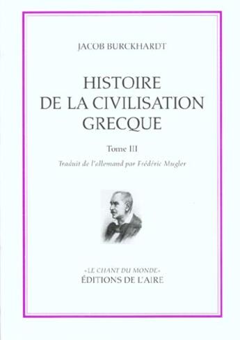 Couverture du livre « HISTOIRE DE LA CIVILISATION GRECQUE T3 » de Burckhard Jacob aux éditions Éditions De L'aire