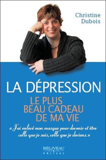 Couverture du livre « La dépression ; le plus beau cadeau de ma vie » de Christine Dubois aux éditions Beliveau