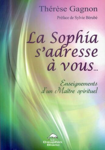 Couverture du livre « La sophia s'adresse à vous... enseignements d'un maître spirituel » de Therese Gagnon aux éditions Dauphin Blanc