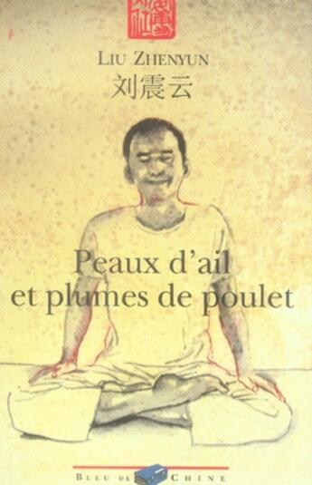 Couverture du livre « Peaux d'ail et plumes de poulet » de Zhenyun Liu aux éditions Bleu De Chine