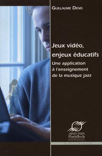 Couverture du livre « Jeux Video, Enjeux Educatifs. Une Application A L'Enseignement De La Musique Jaz » de Denis G. aux éditions Presses De L'ecole Des Mines