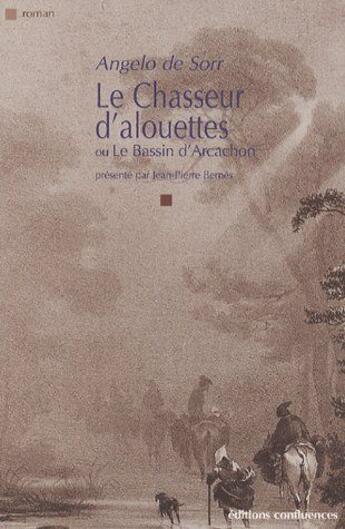 Couverture du livre « Le chasseur d'alouettes ; ou le bassin d'Arcachon » de Angelo De Sorr aux éditions Confluences