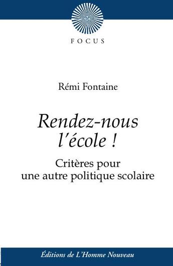 Couverture du livre « Rendez-nous l'école ! critères pour une autre politique scolaire » de Remi Fontaine aux éditions L'homme Nouveau