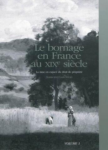 Couverture du livre « Le bornage en France au XIXe siècle ; la mise en espace du droit de propriété t.1 » de Ambroise Garlopeau aux éditions Publi-topex