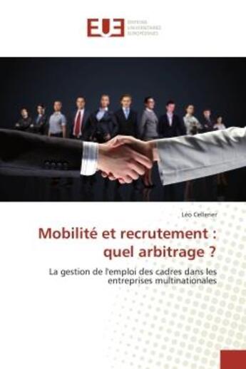 Couverture du livre « Mobilité et recrutement : quel arbitrage ? : La gestion de l'emploi des cadres dans les entreprises multinationales » de Léo Cellerier aux éditions Editions Universitaires Europeennes