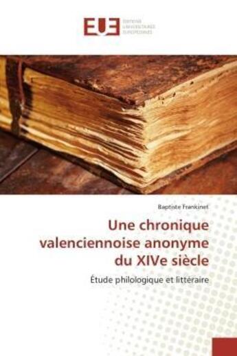 Couverture du livre « Une chronique valenciennoise anonyme du xive siecle - etude philologique et litteraire » de Baptiste Frankinet aux éditions Editions Universitaires Europeennes