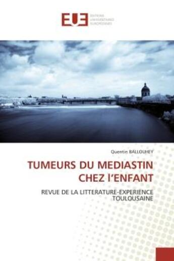 Couverture du livre « Tumeurs du mediastin chez l'enfant - revue de la litterature-experience toulousaine » de Ballouhey Quentin aux éditions Editions Universitaires Europeennes