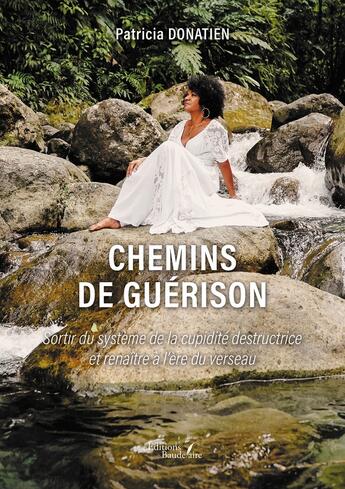 Couverture du livre « Chemins de guérison : Sortir du système de la cupidité destructrice et renaître à l'ère du verseau » de Patricia Donatien aux éditions Baudelaire