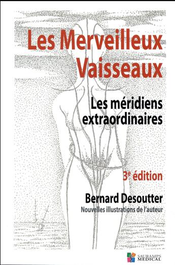 Couverture du livre « Les merveilleux vaisseaux ; les méridiens extraordinaires (3e édition) » de Bernard Desoutter aux éditions Sauramps Medical