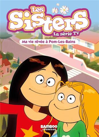 Couverture du livre « Les Sisters ; la série TV Tome 75 : Ma vie rêvée à Pom-Les-Bains » de Christophe Cazenove et William aux éditions Bamboo