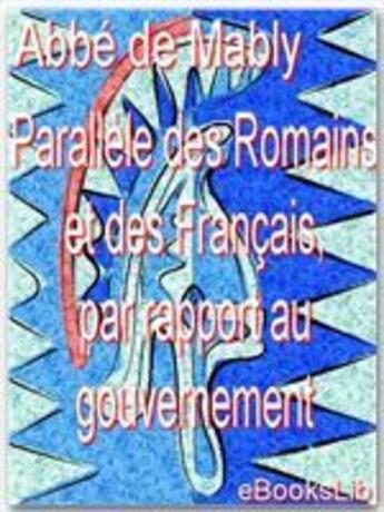 Couverture du livre « Parallèle des Romains et des Français, par rapport au gouvernement » de Gabriel Bonnot De Mably aux éditions Ebookslib